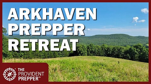 Strategic Relocation: ArkHaven Is an Ideal Location for Homesteaders and Preppers