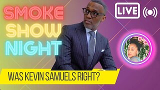 Was Kevin Samuels Right? SMOKE SHOW NIGHT