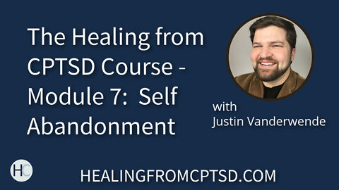 The Healing from CPTSD Course - Module 7: Self Abandonment