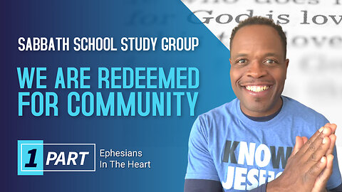 We Are Redeemed for Community (Ephesians 2:6) Sabbath School Lesson Study Group w/ Chris Bailey III