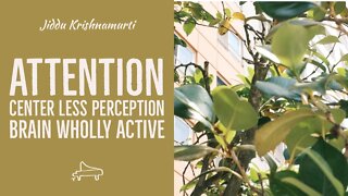 J Krishnamurti | Attention~Center less perception~Brain wholly active | immersive pointer | piano A