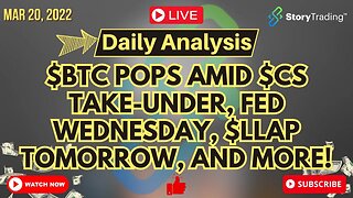 3/20/23 Daily Analysis: $BTC pops amid $CS Take-under, Fed Wednesday, $LLAP Tomorrow, and more!