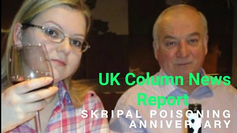 UK Column News Report, Skripal Poisoning update & event trailers.