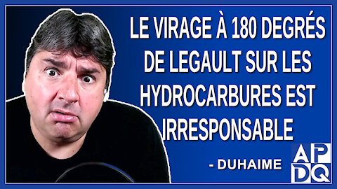 Le virage à 180 degrés de Legault sur les hydrocarbures est irresponsable. Dit Duhaime