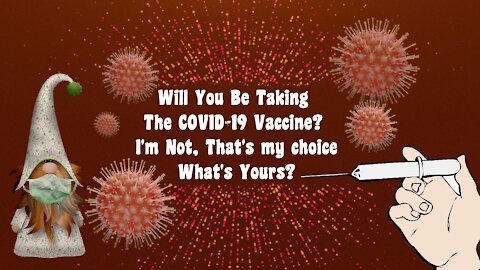 Will You Be Taking The COVID-19 Vaccine? I'm Not, That's My Choice.