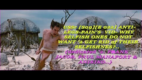 USSr [S09E 022] ANTI LEGS-PAIN'S VID: WHY SELFISH ONES DO NOT WANT '2 GET RID of THEIR SELFISHNES?