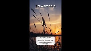 Stewardship, By Steve Hulshizer, On Down to Earth But Heavenly Minded Podcast