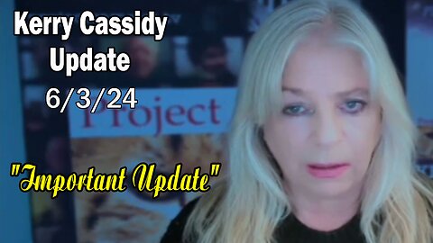 Kerry Cassidy Situation Update: "Kerry Cassidy Important Update, June 3, 2024"