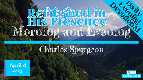 April 4 Evening Devotional | Refreshed in His Presence | Morning and Evening by Charles Spurgeon