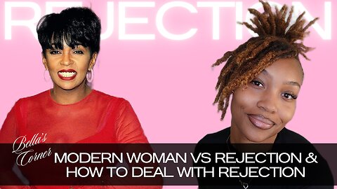 MODERN WOMAN & REJECTION by MADAME BELLA | HOW TO DEAL WITH IT | BELLA'S CORNER