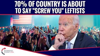 70% Of Country Is About To Say "SCREW YOU" Leftists