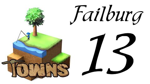 Let's Play Towns (Failburg) part 13