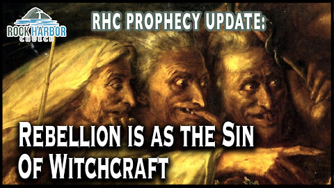 Rebellion Is As the Sin Of Witchcraft [Prophecy Update]