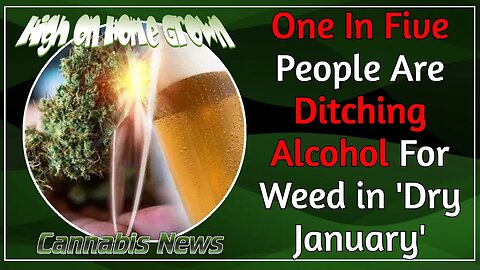 Alcohol Vs Cannabis, 1 in 5 People Quitting Alcohol and Using Cannabis Instead in Dry January