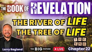 The River of Life, The Tree of Life - THE END (Part 22)