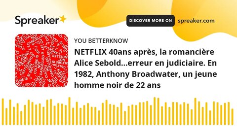 NETFLIX 40ans après, la romancière Alice Sebold…erreur en judiciaire. En 1982, Anthony Broadwater, u