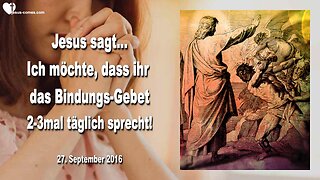 27. September 2016 🇩🇪 JESUS SAGT... Ich möchte, dass ihr das Bindungs-Gebet 2-3mal täglich sprecht!