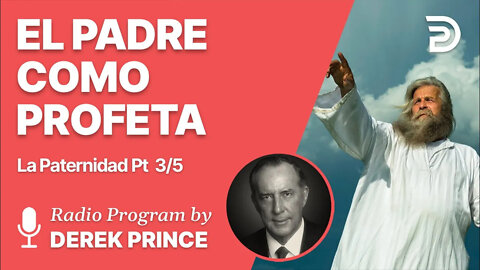 La Paternidad Pt 3 de 5 - El Padre Como Profeta - Derek Prince