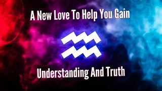 #Aquarius New Love To Help You Gain Understanding and Truth #tarotreading #guidancemessages