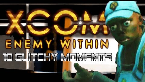 XCOM 10 Glitchy Moments