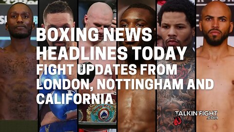 Fight Updates from London, Nottingham and California | Boxing News Headlines