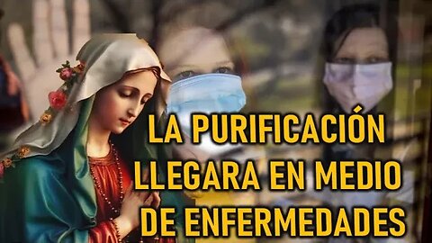 LA PURIFICACIÓN LLEGARÁ EN MEDIO DE ENFERMEDADES -MENSAJE DE LA VIRGEN MARÍA A LUZ DE MARÍA