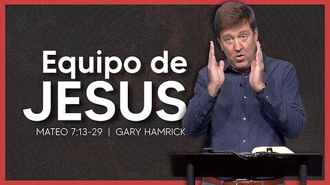 Equipo de Jesus | Mateo 7:13-29 | Gary Hamrick