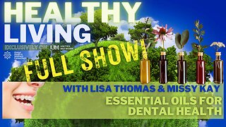 16-NOV-2023-HEALTHY LIVING – ESSENTIAL OILS for DENTAL HEALTH – with Lisa & Missy Kay - FULL SHOW!!