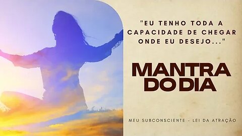 MANTRA DO DIA - EU TENHO TODA A CAPACIDADE DE CHEGAR ONDE EU DESEJO #mantra #mantradodia
