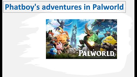 Phatboy's adventures in Palworld PT 16