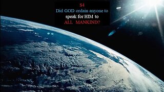 S4 Did GOD ordain anyone to speak for HIM to ALL MANKIND?