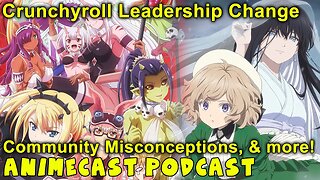 Crunchyroll Leadership And Community Misconceptions - Animecast Podcast