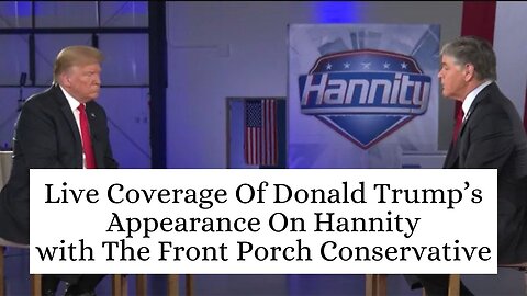 Live Coverage Of Donald Trump’s Town Hall Appearance On Hannity with The Front Porch Conservative