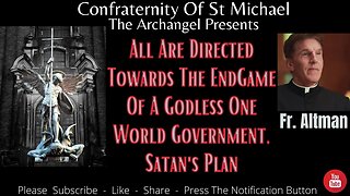 Fr. Altman - All Are Directed Towards The End-Game Of A Godless One World Government, Satan's Plan -