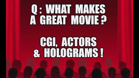 Q: WHAT MAKES A GREAT MOVIE? CGI ACTORS HOLOGRAMS! THE WORLD IS A STAGE! ITS A HOLLYWOOD PRODUCTION!