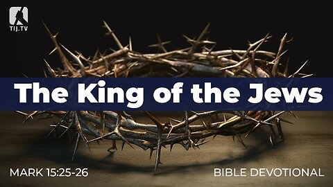179. The King of the Jews – Mark 15:25-26