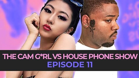 THE CAM G*RL VS. HOUSE PHONE SHOW EP. 11