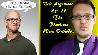 Bad Arguments Ep 21 The Pharisees Were Orthodox