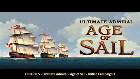 EPISODE 5 - Ultimate Admiral - Age of Sail - British Campaign 3