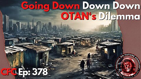 Council on Future Conflict Episode 378: Going Down Down Down, OTAN’s Dilemma