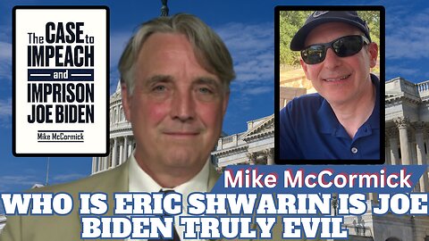 Is Joe Biden Truly EVIL? Who is Eric Shwarin! | Mike McCormick