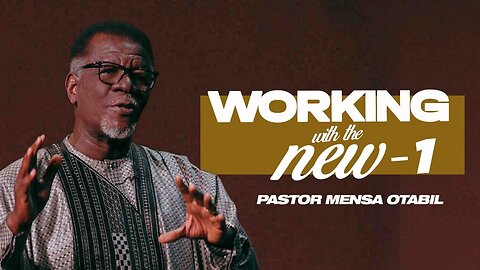 Working With The New 1 - Pastor Mensa Otabil