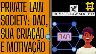 O que é e como funcionará a DAO dentro da plataforma Private Law Society? - [CORTE]