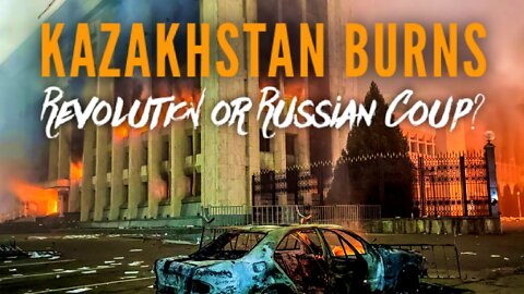 KAZAKHSTAN BURNS: Revolution or Russian Coup?