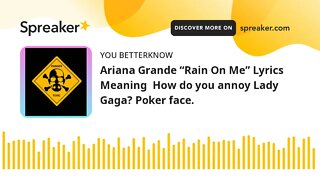 Ariana Grande “Rain On Me” Lyrics Meaning How do you annoy Lady Gaga? Poker face.