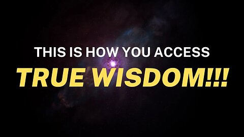 THIS is how you access TRUE WISDOM!!!