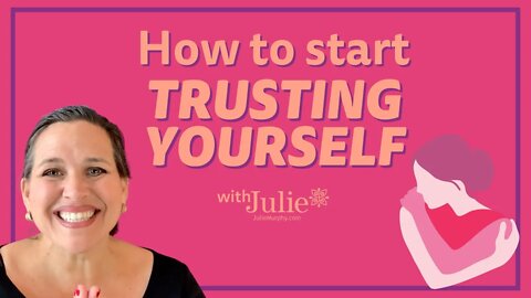 How to Start Trusting Yourself | Julie Murphy