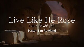 “Live Like He Rose” by Pastor Tim Rowland