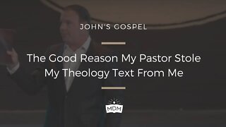 The Good Reason My Pastor Stole My Theology Text From Me - John's Gospel