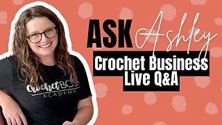 Ask Ashley - Episode 28 - Live Q&A Crochet Business Chat